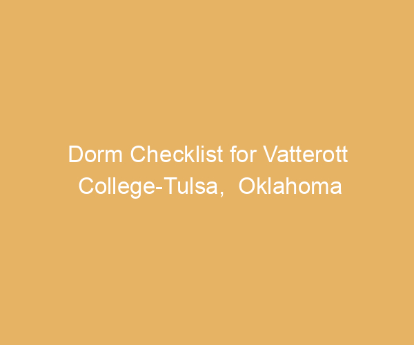 Dorm Checklist for Vatterott College-Tulsa,  Oklahoma