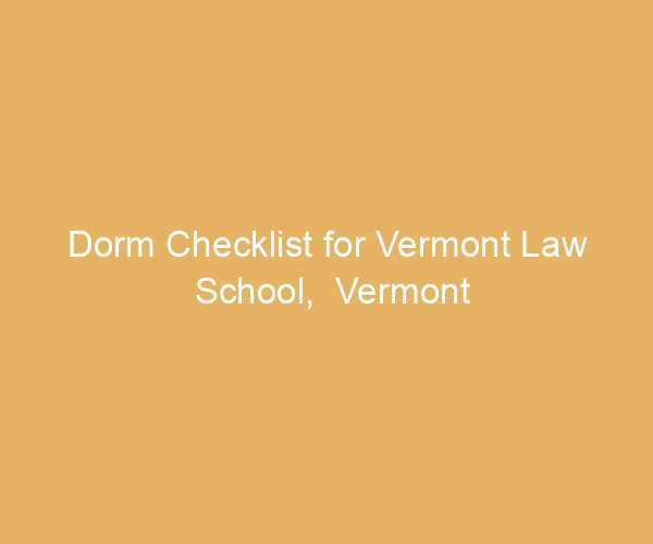 Dorm Checklist for Vermont Law School,  Vermont