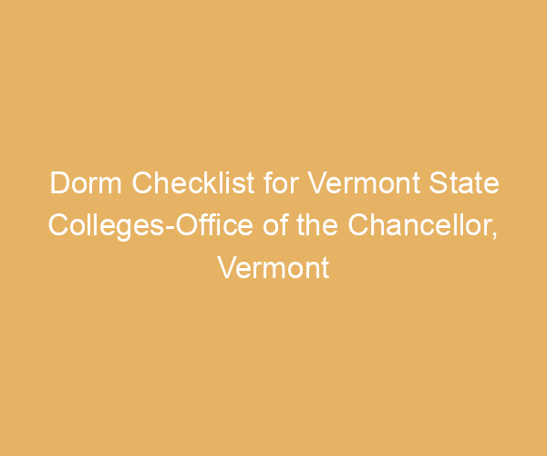 Dorm Checklist for Vermont State Colleges-Office of the Chancellor,  Vermont