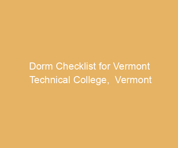 Dorm Checklist for Vermont Technical College,  Vermont