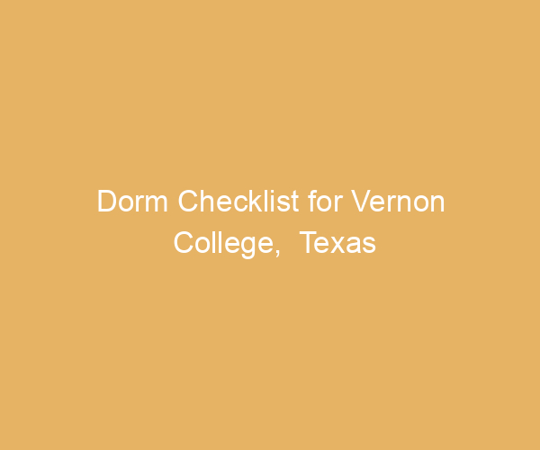Dorm Checklist for Vernon College,  Texas