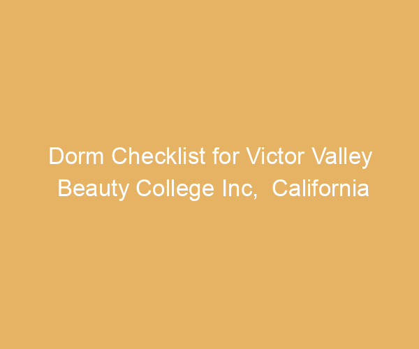 Dorm Checklist for Victor Valley Beauty College Inc,  California