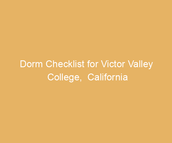 Dorm Checklist for Victor Valley College,  California