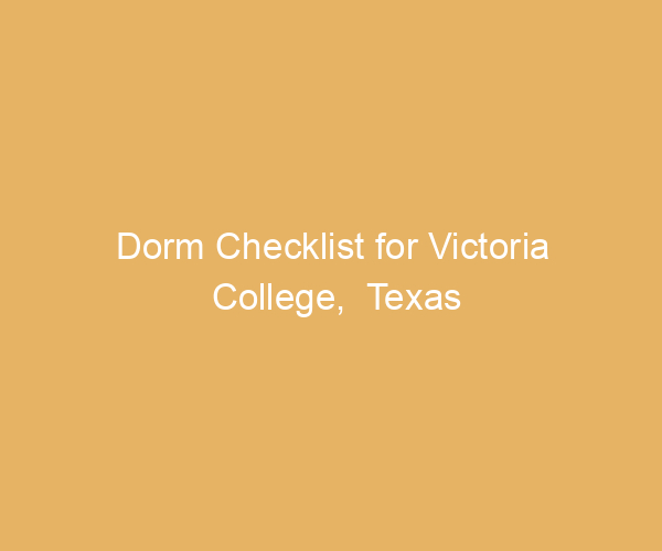 Dorm Checklist for Victoria College,  Texas