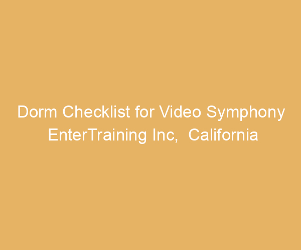 Dorm Checklist for Video Symphony EnterTraining Inc,  California