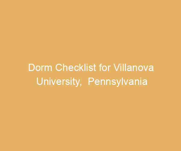 Dorm Checklist for Villanova University,  Pennsylvania