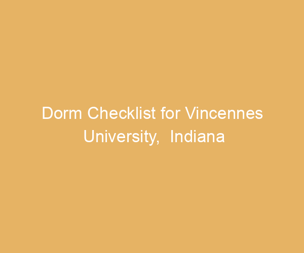 Dorm Checklist for Vincennes University,  Indiana
