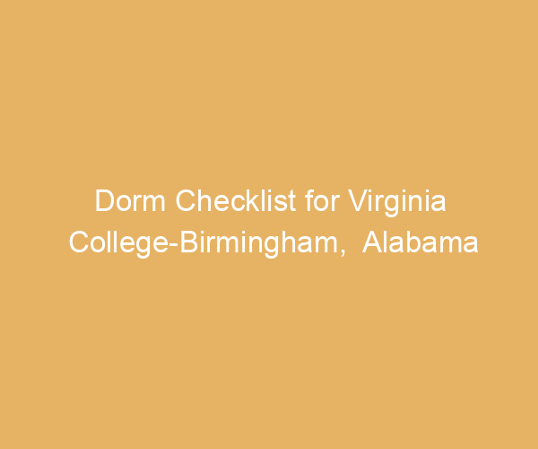 Dorm Checklist for Virginia College-Birmingham,  Alabama