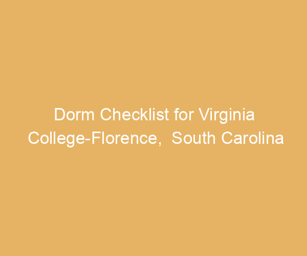 Dorm Checklist for Virginia College-Florence,  South Carolina