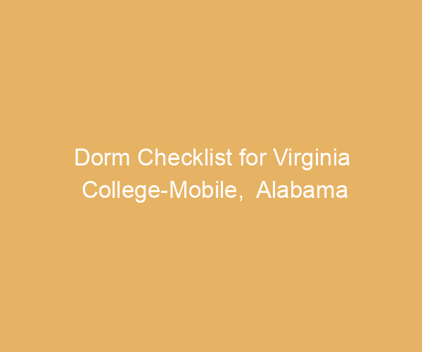 Dorm Checklist for Virginia College-Mobile,  Alabama