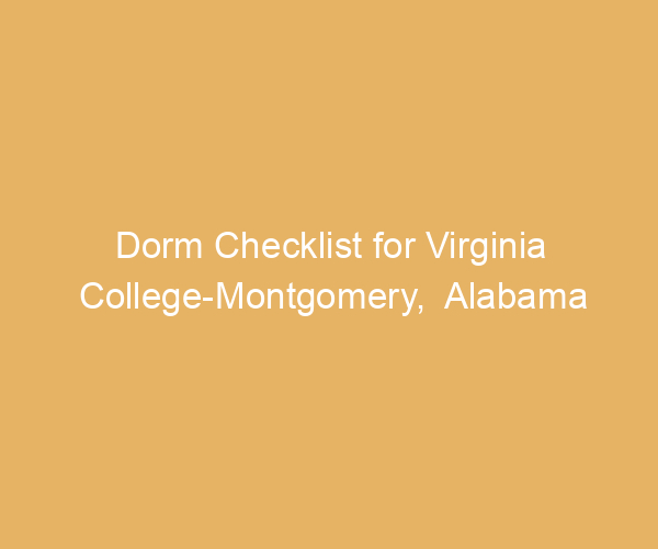 Dorm Checklist for Virginia College-Montgomery,  Alabama