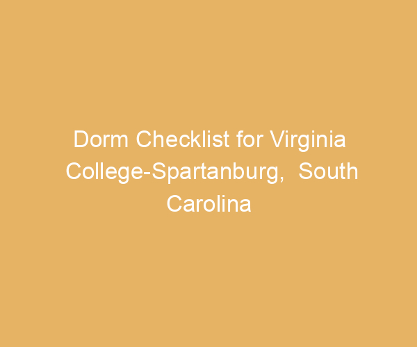 Dorm Checklist for Virginia College-Spartanburg,  South Carolina