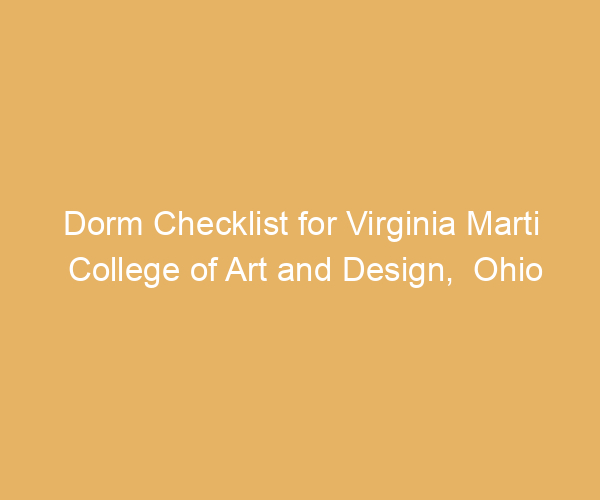 Dorm Checklist for Virginia Marti College of Art and Design,  Ohio