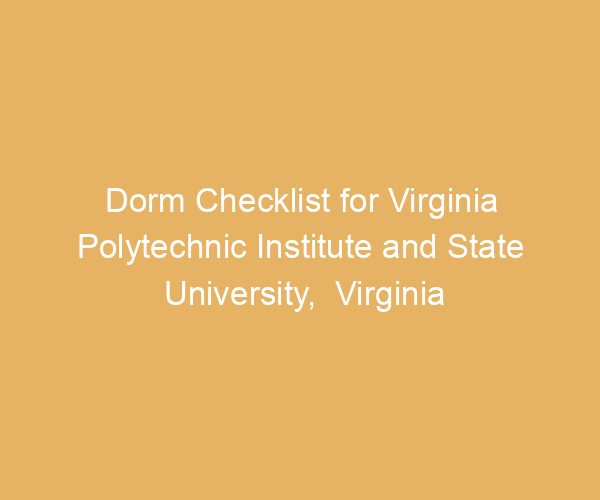 Dorm Checklist for Virginia Polytechnic Institute and State University,  Virginia