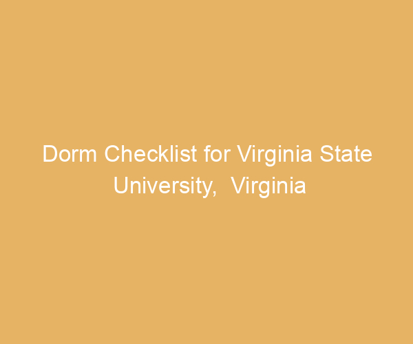 Dorm Checklist for Virginia State University,  Virginia