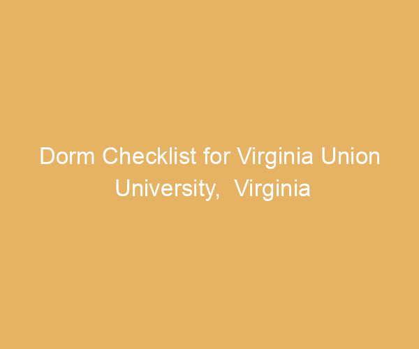 Dorm Checklist for Virginia Union University,  Virginia