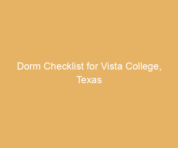 Dorm Checklist for Vista College,  Texas