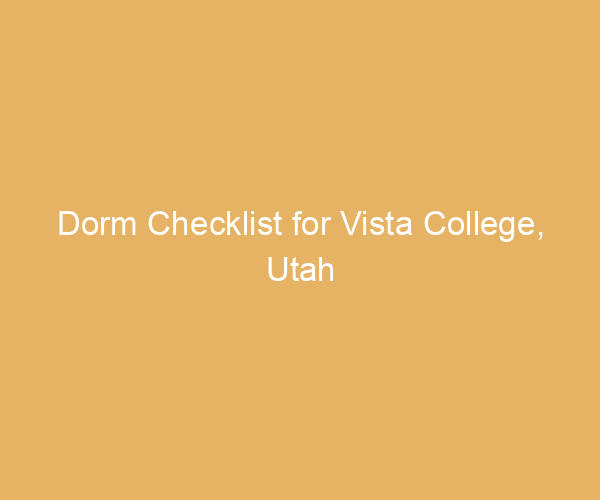 Dorm Checklist for Vista College,  Utah
