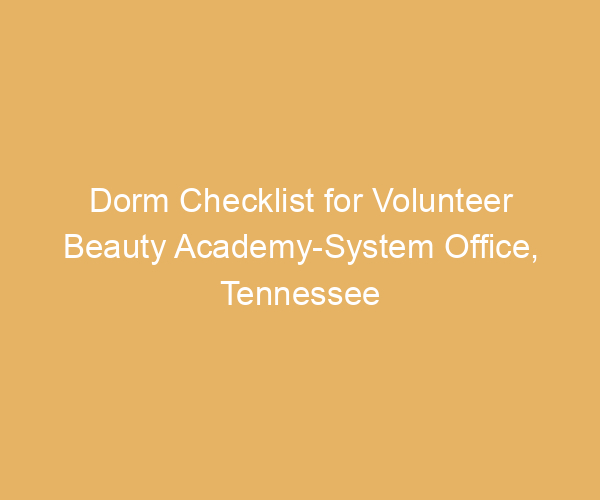 Dorm Checklist for Volunteer Beauty Academy-System Office,  Tennessee