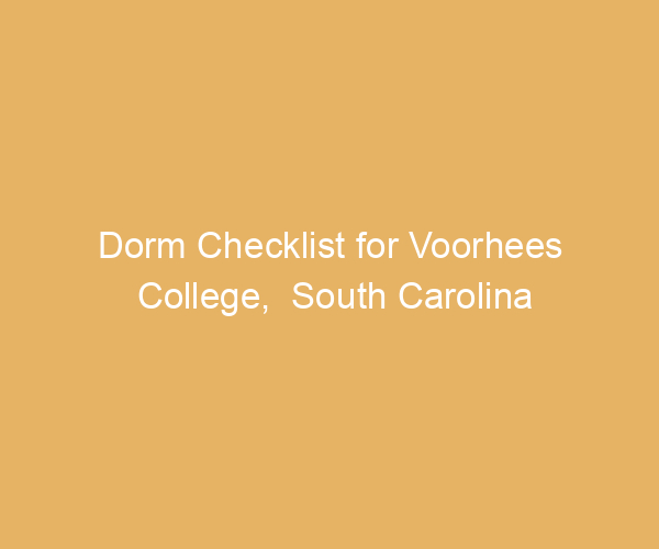 Dorm Checklist for Voorhees College,  South Carolina