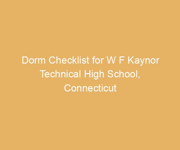 Dorm Checklist for W F Kaynor Technical High School,  Connecticut