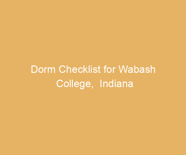 Dorm Checklist for Wabash College,  Indiana