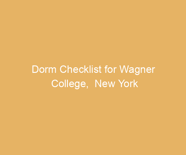 Dorm Checklist for Wagner College,  New York