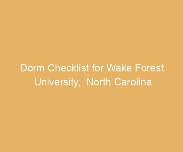 Dorm Checklist for Wake Forest University,  North Carolina