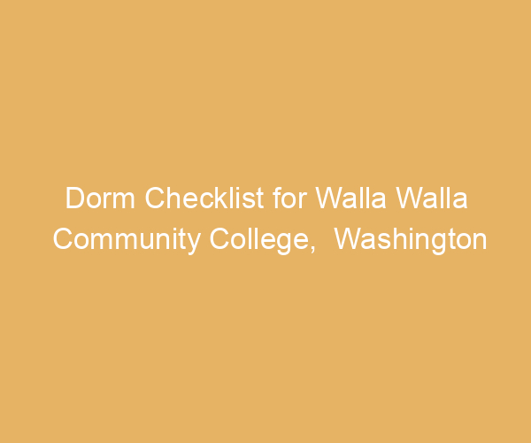 Dorm Checklist for Walla Walla Community College,  Washington