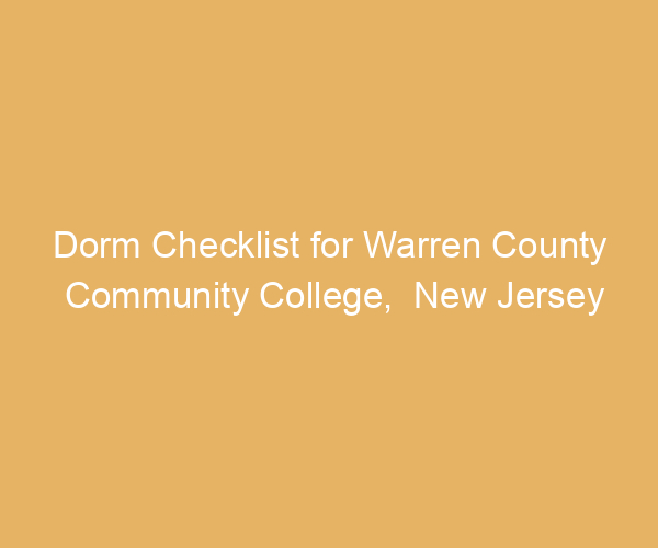 Dorm Checklist for Warren County Community College,  New Jersey