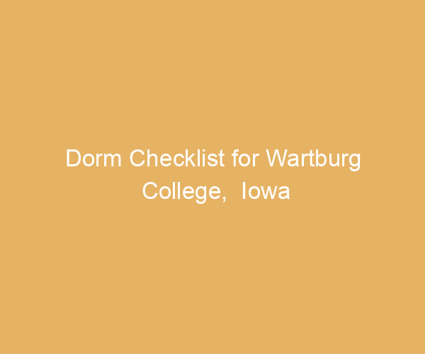 Dorm Checklist for Wartburg College,  Iowa