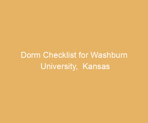 Dorm Checklist for Washburn University,  Kansas