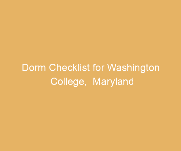 Dorm Checklist for Washington College,  Maryland