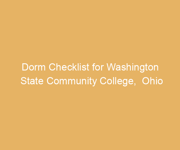 Dorm Checklist for Washington State Community College,  Ohio
