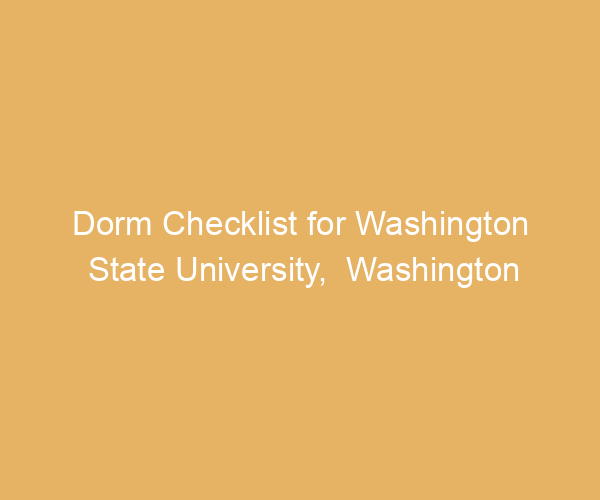 Dorm Checklist for Washington State University,  Washington