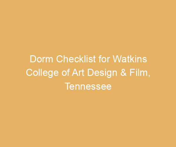 Dorm Checklist for Watkins College of Art Design & Film,  Tennessee