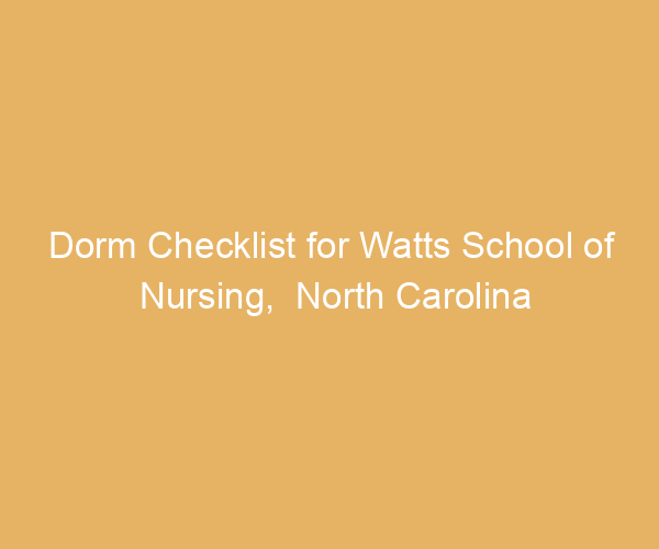 Dorm Checklist for Watts School of Nursing,  North Carolina