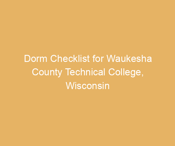 Dorm Checklist for Waukesha County Technical College,  Wisconsin