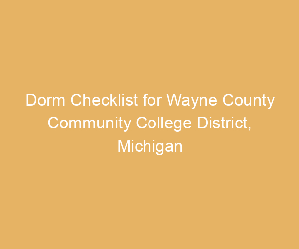 Dorm Checklist for Wayne County Community College District,  Michigan