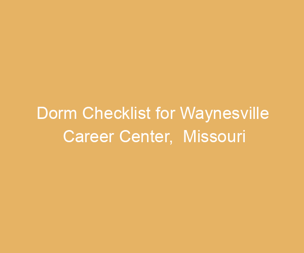 Dorm Checklist for Waynesville Career Center,  Missouri