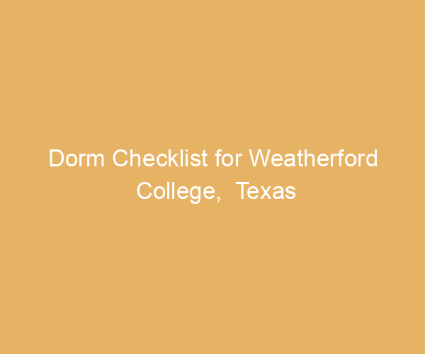 Dorm Checklist for Weatherford College,  Texas