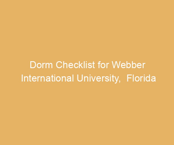 Dorm Checklist for Webber International University,  Florida