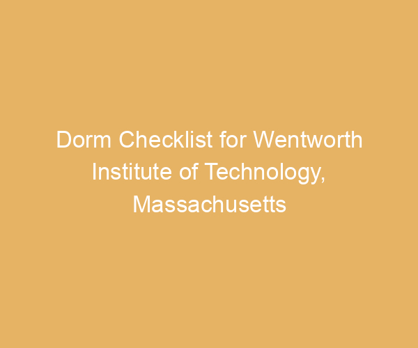 Dorm Checklist for Wentworth Institute of Technology,  Massachusetts