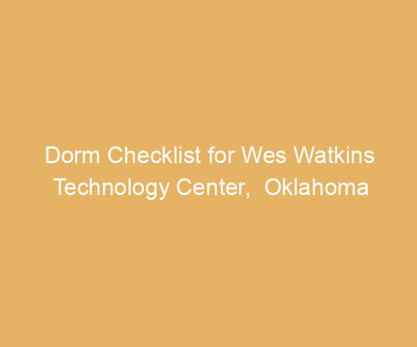 Dorm Checklist for Wes Watkins Technology Center,  Oklahoma