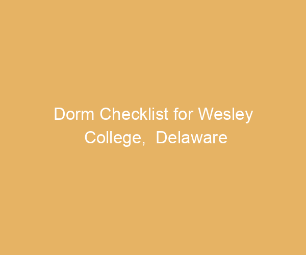 Dorm Checklist for Wesley College,  Delaware