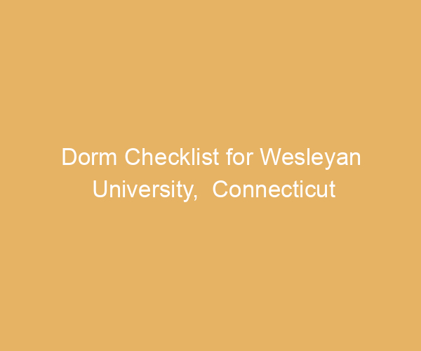 Dorm Checklist for Wesleyan University,  Connecticut
