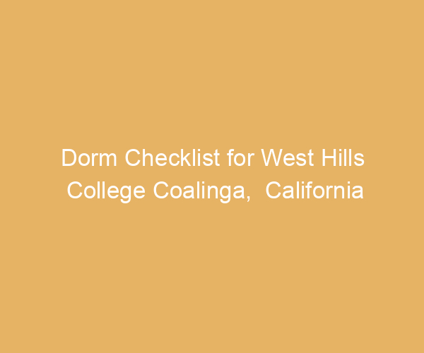 Dorm Checklist for West Hills College Coalinga,  California
