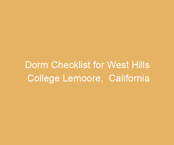 Dorm Checklist for West Hills College Lemoore,  California