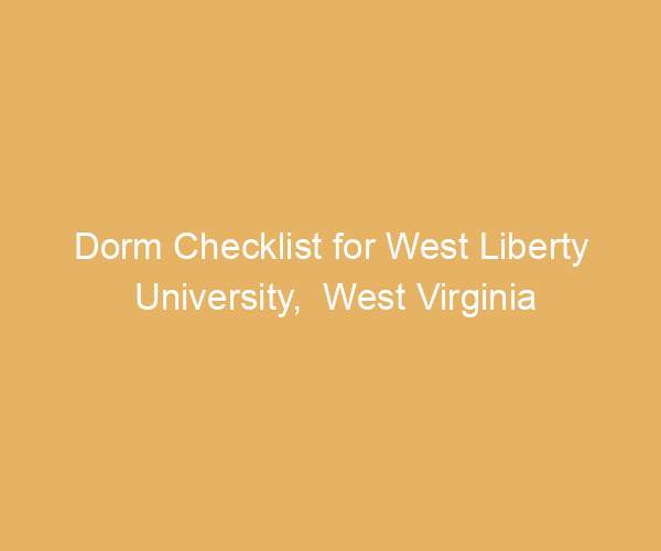 Dorm Checklist for West Liberty University,  West Virginia