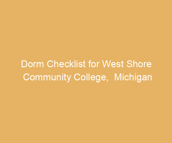 Dorm Checklist for West Shore Community College,  Michigan